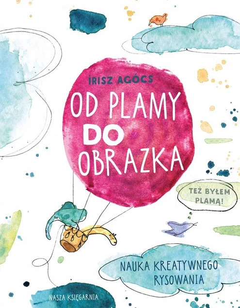 Od Plamy Do Obrazka Nauka KREATYWNEGO Rysowania Agócs 6+ Nasza Księgarnia_1