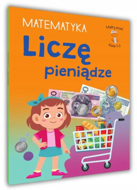 Mądry Uczeń MATEMATYKA Klasa 1-3 LICZĘ PIENIĄDZE Tamara Malska 6+ SBM_1