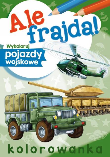 Kolorowanka Ale Frajda! Wykoloruj Pojazdy Wojskowe 3+ Skrzat_1