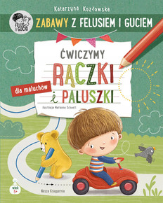 Zabawy z Felusiem i Guciem Ćwiczymy RĄCZKI i PALUSZKI 3+ Nasza Księgarnia