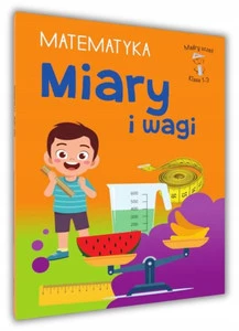 Mądry Uczeń MATEMATYKA Klasa 1-3 MIARY I WAGI Tamara Malska 6+ SBM