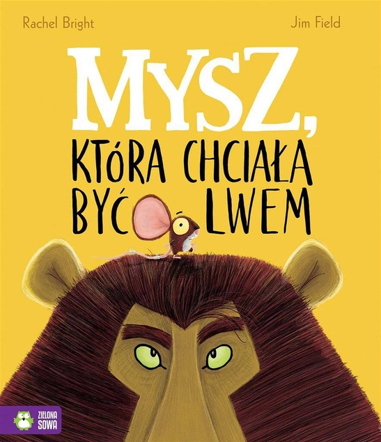 Mysz Która Chciała Być Lwem Rachel Bright 4+ Zielona Sowa