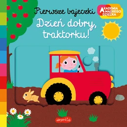 Dzień Dobry Traktorku Akademia Mądrego Dziecka Pierwsze Bajeczki 0+