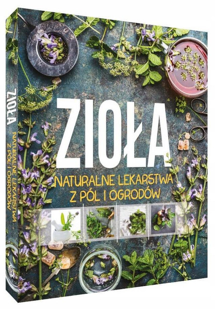 Zioła. Naturalne lekarstwa z pól i ogrodów