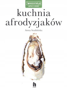 Kuchnia afrodyzjaków Anna Szubińska