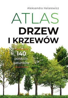 Atlas Drzew i Krzewów Ponad 140 Gatunków Aleksandra Halarewicz SBM