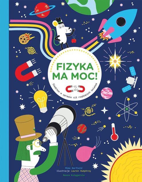 Fizyka Ma Moc Śledztwo W Sprawie Sił Rządzących Światem 9+ Nasza Księgarnia