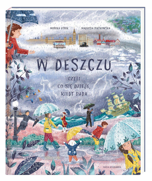 W Deszczu Czyli Co Się Dzieje Kiedy Pada Monika Utnik 6+ Nasza Księgarnia