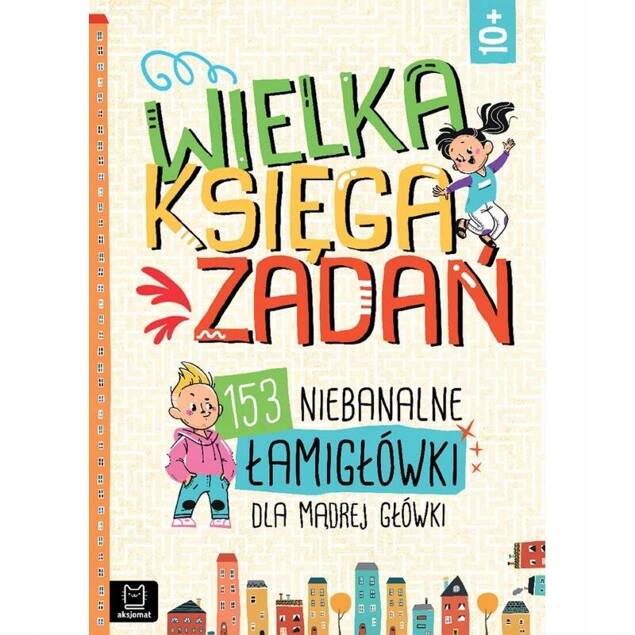 Łamigłówki Dla Mądrej Główki Wielka Księga Zadań 10+ Aksjomat 4054